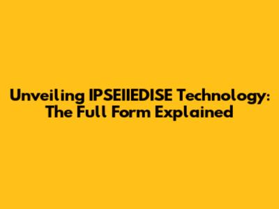 Unveiling IPSEIIEDISE Technology: The Full Form Explained