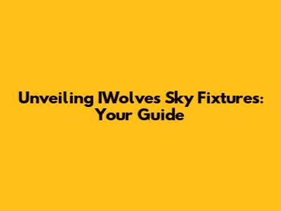 Unveiling IWolves Sky Fixtures: Your Guide