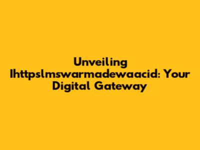 Unveiling Ihttpslmswarmadewaacid: Your Digital Gateway