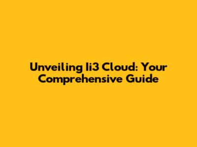 Unveiling Ii3 Cloud: Your Comprehensive Guide