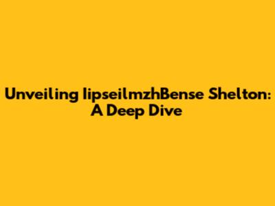 Unveiling IipseilmzhBense Shelton: A Deep Dive