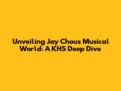 Unveiling Jay Chou's Musical World: A KHS Deep Dive