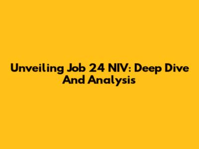 Unveiling Job 24 NIV: Deep Dive And Analysis