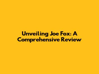 Unveiling Joe Fox: A Comprehensive Review