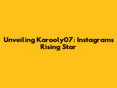 Unveiling Karooly07: Instagram's Rising Star