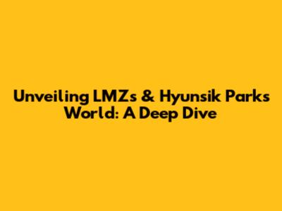 Unveiling LMZ's & Hyunsik Park's World: A Deep Dive