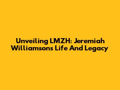 Unveiling LMZH: Jeremiah Williamson's Life And Legacy