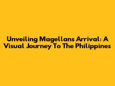 Unveiling Magellan's Arrival: A Visual Journey To The Philippines