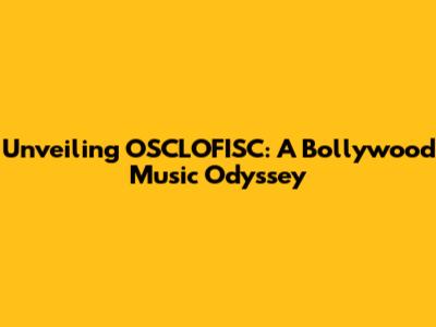 Unveiling OSCLOFISC: A Bollywood Music Odyssey
