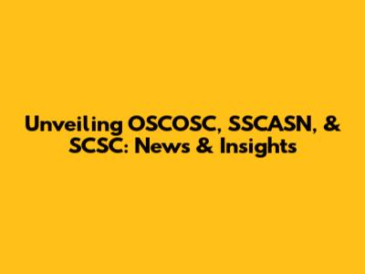 Unveiling OSCOSC, SSCASN, & SCSC: News & Insights