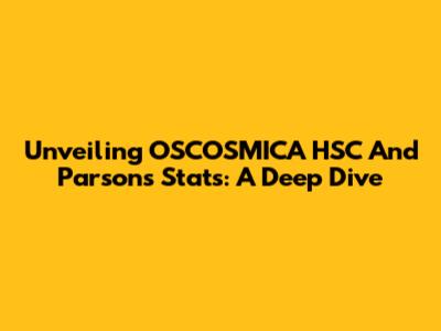 Unveiling OSCOSMICA HSC And Parsons Stats: A Deep Dive