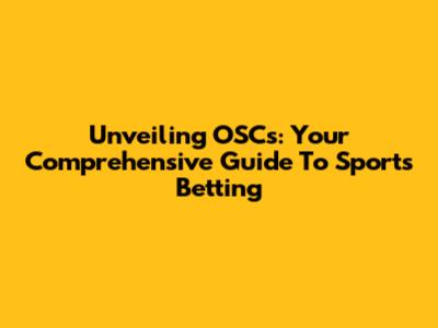 Unveiling OSCs: Your Comprehensive Guide To Sports Betting