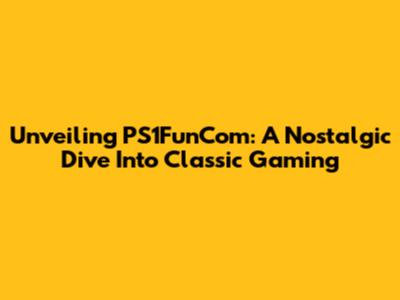 Unveiling PS1FunCom: A Nostalgic Dive Into Classic Gaming