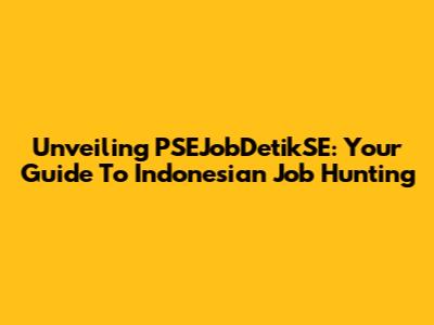 Unveiling PSEJobDetikSE: Your Guide To Indonesian Job Hunting