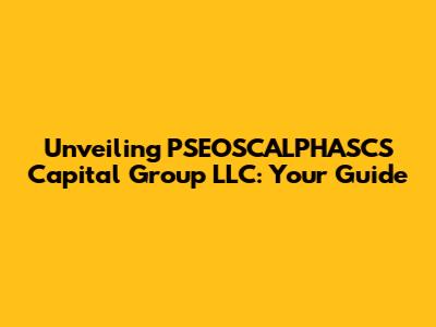 Unveiling PSEOSCALPHASCS Capital Group LLC: Your Guide
