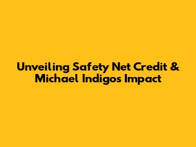 Unveiling Safety Net Credit & Michael Indigo's Impact