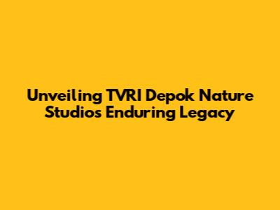 Unveiling TVRI Depok Nature Studio's Enduring Legacy