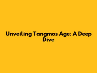 Unveiling Tangmo's Age: A Deep Dive
