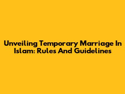 Unveiling Temporary Marriage In Islam: Rules And Guidelines