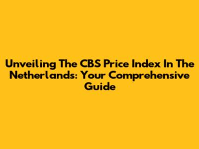 Unveiling The CBS Price Index In The Netherlands: Your Comprehensive Guide