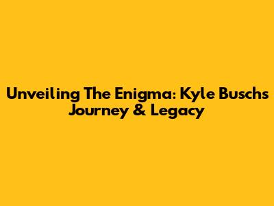 Unveiling The Enigma: Kyle Busch's Journey & Legacy