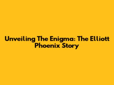 Unveiling The Enigma: The Elliott Phoenix Story