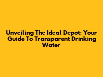 Unveiling The Ideal Depot: Your Guide To Transparent Drinking Water