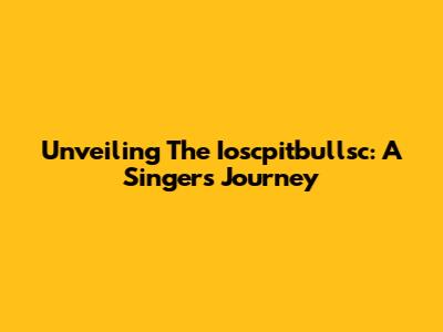Unveiling The Ioscpitbullsc: A Singer's Journey