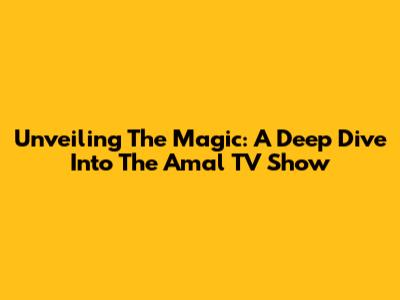 Unveiling The Magic: A Deep Dive Into The Amal TV Show