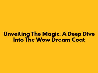 Unveiling The Magic: A Deep Dive Into The Wow Dream Coat