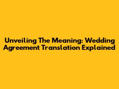 Unveiling The Meaning: Wedding Agreement Translation Explained