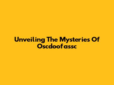Unveiling The Mysteries Of Oscdoofassc