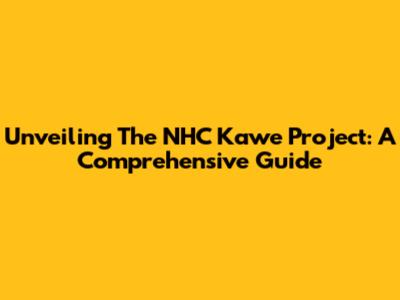 Unveiling The NHC Kawe Project: A Comprehensive Guide