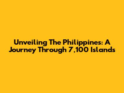 Unveiling The Philippines: A Journey Through 7,100 Islands