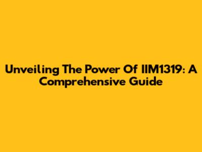 Unveiling The Power Of IIM1319: A Comprehensive Guide