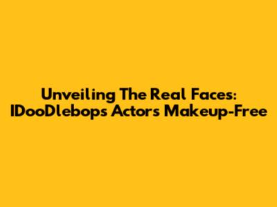 Unveiling The Real Faces: IDooDlebops Actors Makeup-Free