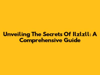 Unveiling The Secrets Of Ilzlzll: A Comprehensive Guide