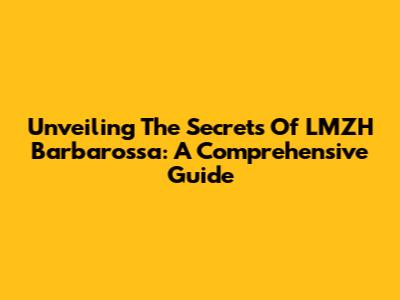 Unveiling The Secrets Of LMZH Barbarossa: A Comprehensive Guide