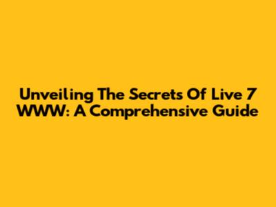 Unveiling The Secrets Of Live 7 WWW: A Comprehensive Guide