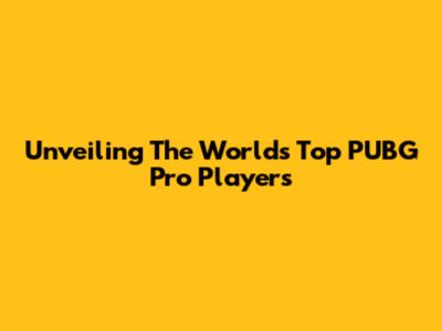 Unveiling The World's Top PUBG Pro Players