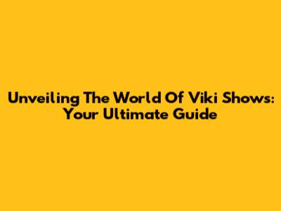 Unveiling The World Of Viki Shows: Your Ultimate Guide