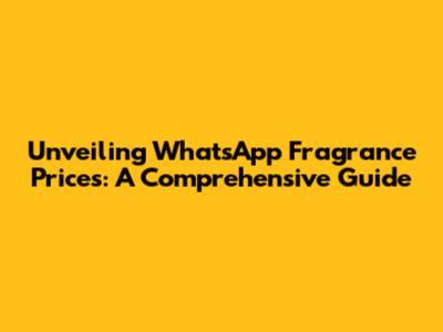 Unveiling WhatsApp Fragrance Prices: A Comprehensive Guide