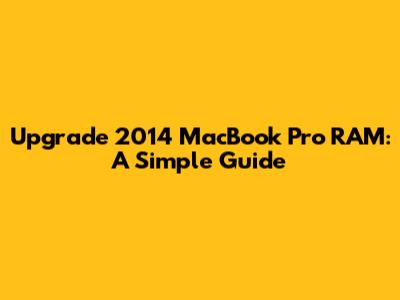 Upgrade 2014 MacBook Pro RAM: A Simple Guide