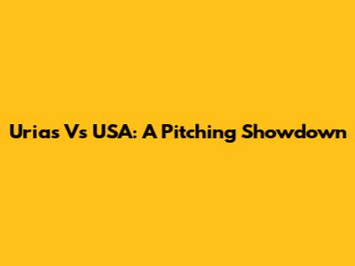 Urias Vs USA: A Pitching Showdown