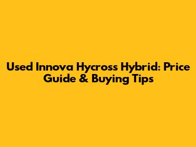 Used Innova Hycross Hybrid: Price Guide & Buying Tips