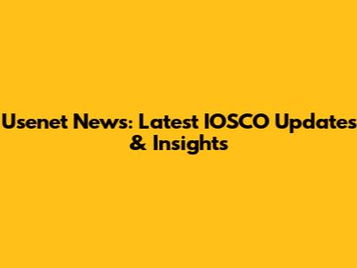 Usenet News: Latest IOSCO Updates & Insights