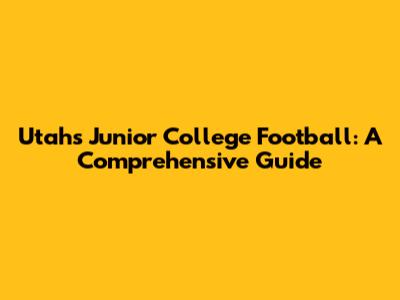 Utah's Junior College Football: A Comprehensive Guide