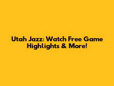 Utah Jazz: Watch Free Game Highlights & More!