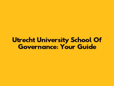 Utrecht University School Of Governance: Your Guide
