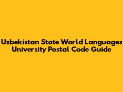Uzbekistan State World Languages University Postal Code Guide